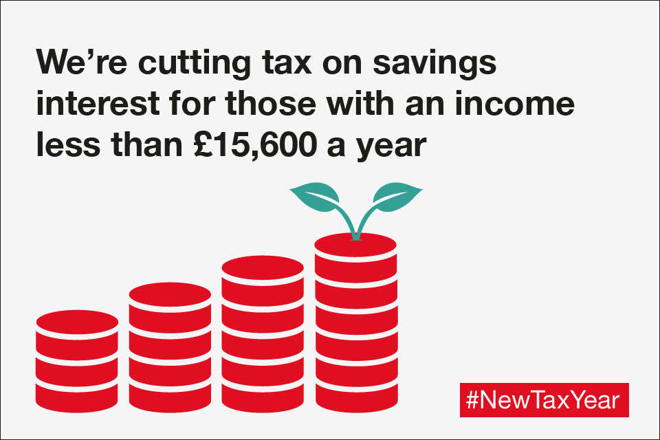 We’re cutting tax on savings interest for those with an income less than £15,600 a year